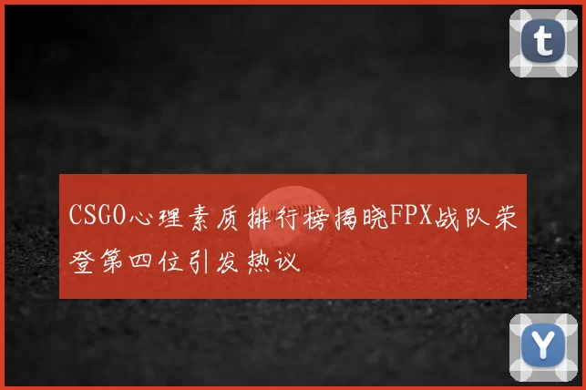 CSGO心理素质排行榜揭晓FPX战队荣登第四位引发热议