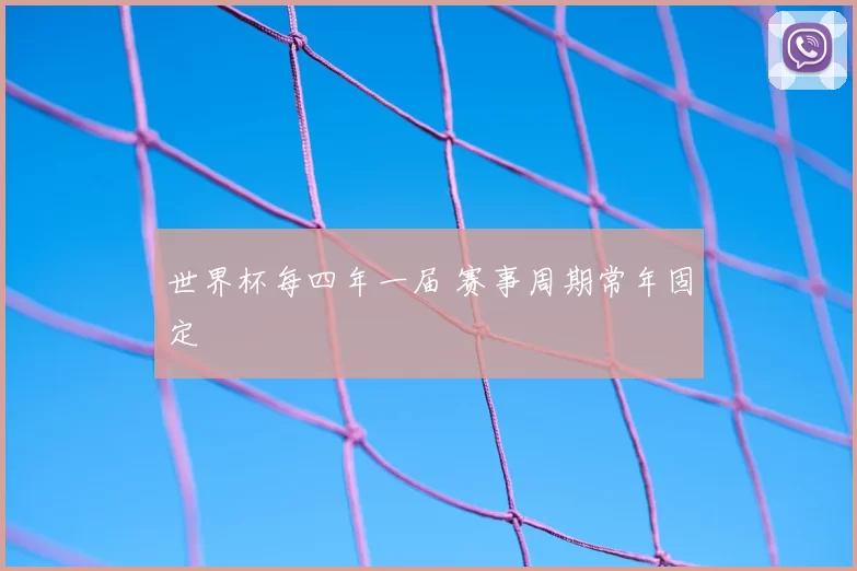 世界杯每四年一届 赛事周期常年固定