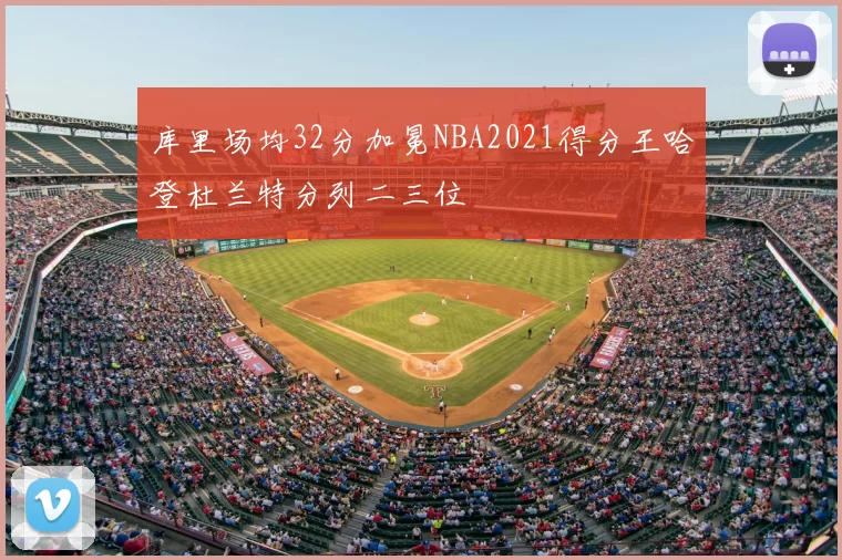 库里场均32分加冕NBA2021得分王哈登杜兰特分列二三位