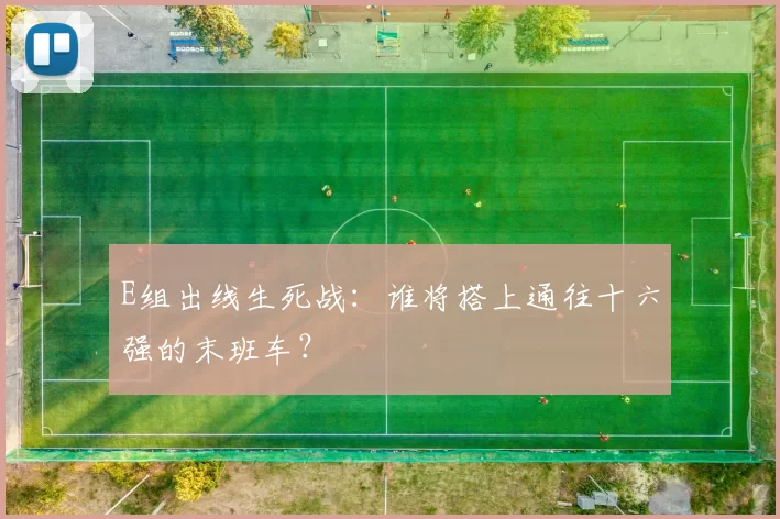 E组出线生死战:谁将搭上通往十六强的末班车?