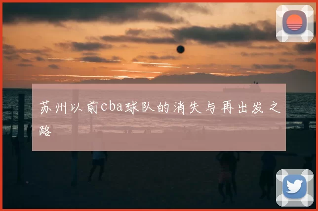 苏州以前cba球队的消失与再出发之路