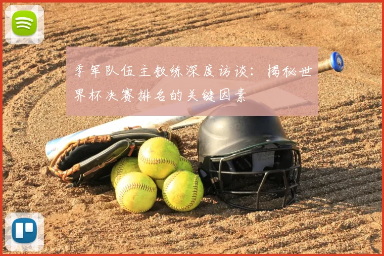 季军队伍主教练深度访谈:揭秘世界杯决赛排名的关键因素