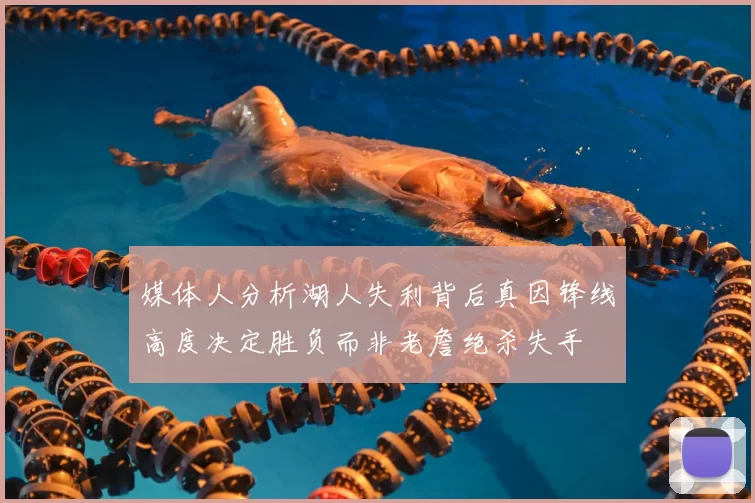 媒体人分析湖人失利背后真因锋线高度决定胜负而非老詹绝杀失手
