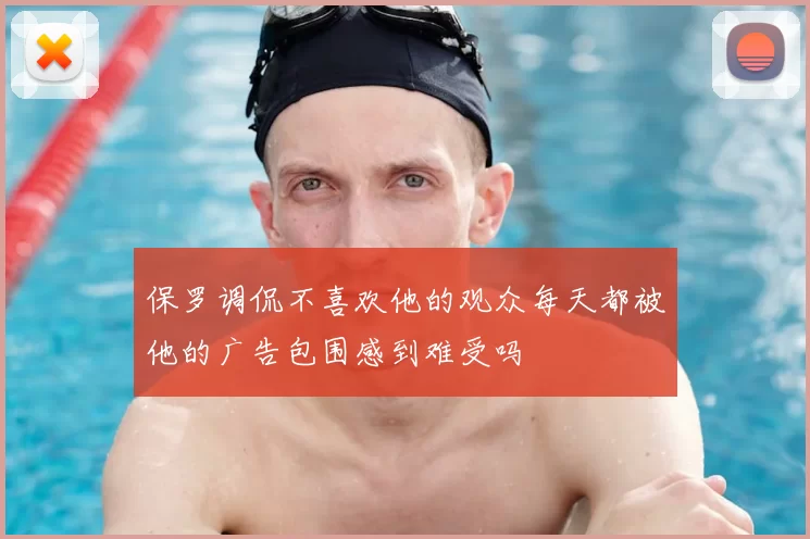 保罗调侃不喜欢他的观众每天都被他的广告包围感到难受吗