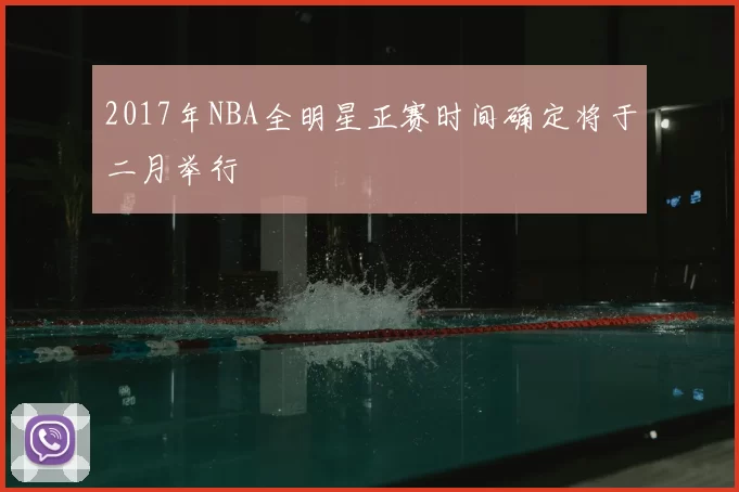 2017年NBA全明星正赛时间确定将于二月举行