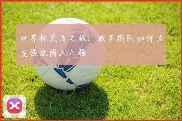 世界杯黑马之旅：俄罗斯队如何力克强敌闯入八强