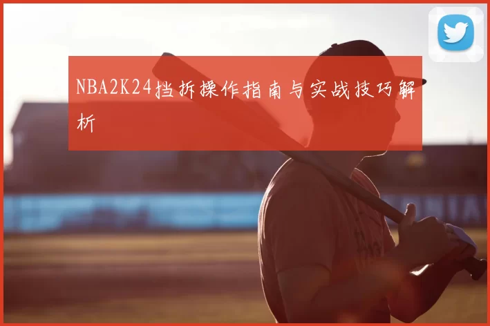 NBA2K24挡拆操作指南与实战技巧解析