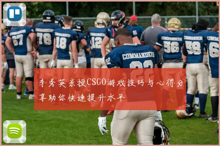 李秀英亲授CSGO游戏技巧与心得分享助你快速提升水平