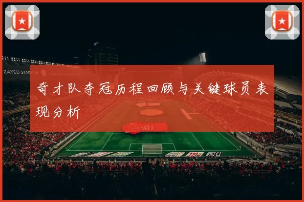 奇才队夺冠历程回顾与关键球员表现分析