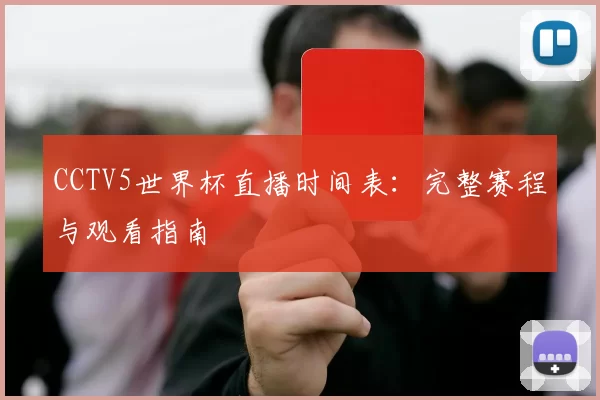 CCTV5世界杯直播时间表：完整赛程与观看指南