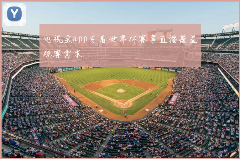 电视盒app可看世界杯赛事直播覆盖观赛需求