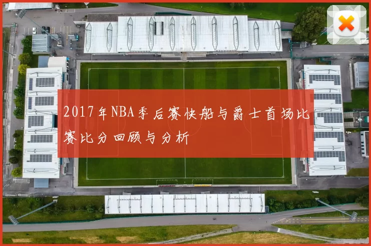 2017年NBA季后赛快船与爵士首场比赛比分回顾与分析
