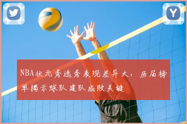 NBA状元秀选秀表现差异大，历届榜单揭示球队建队成败关键