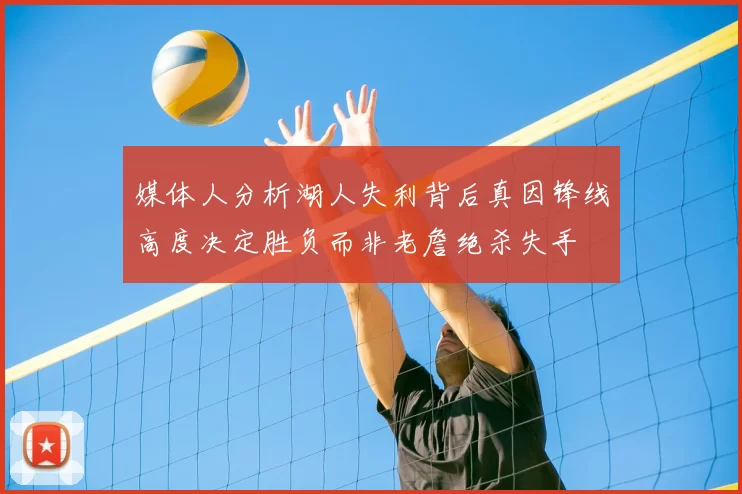 媒体人分析湖人失利背后真因锋线高度决定胜负而非老詹绝杀失手