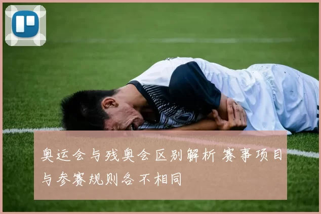 奥运会与残奥会区别解析 赛事项目与参赛规则各不相同